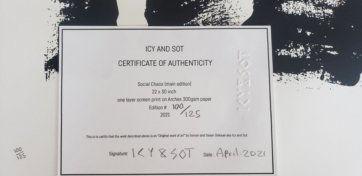 ICY & SOT Certificate of Authenticity Social Chaos (main edition) 22 x 30 inch one layer screen print on Arches 300gsm paper Edition # 100/125 2021 This is the certify that the work described above is an "Original work of art" by Saman and Sasan Oskouei aka Icy and Sot Sigature ICY & SOT Date April 2021